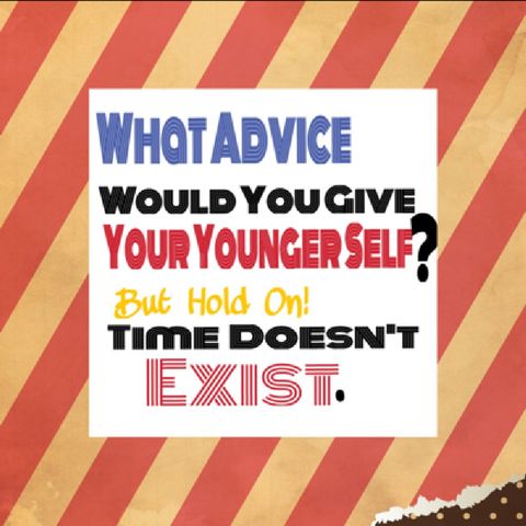What Advice Would YOU Give Your Younger Self?
