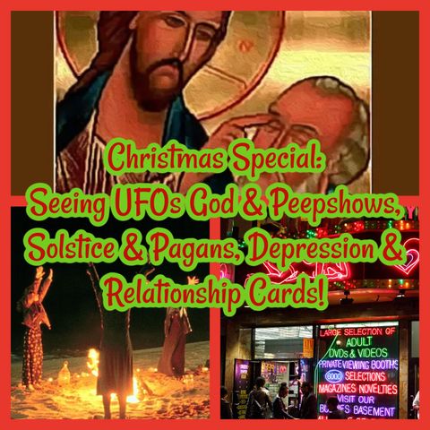 Christmas Special: Seeing UFOs God & Peepshows, Solstice & Pagans, Depression & Relationship Cards!