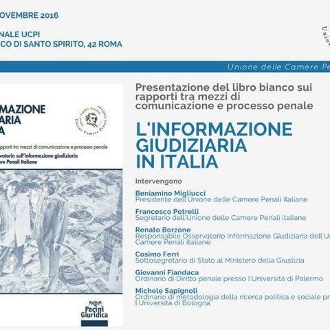 Dalla sede dell'UCPI - Unione Camere Penali Italiane: presentazione del libro "L'INFORMAZIONE GIUDIZIARIA IN ITALIA", 21.11.2016