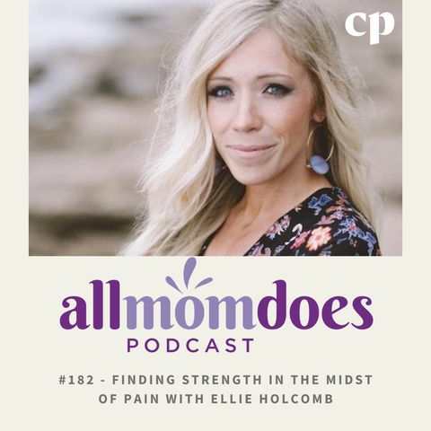#182 -  Finding Strength in the Midst of Pain With Ellie Holcomb
