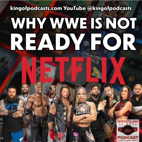 Why WWE Is Not Ready For Netflix (ep.868)