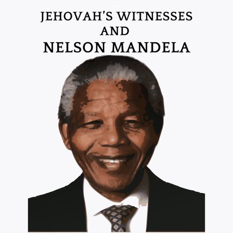 Nelson Mandela, Jehovahs Witnesses and racial attitudes.