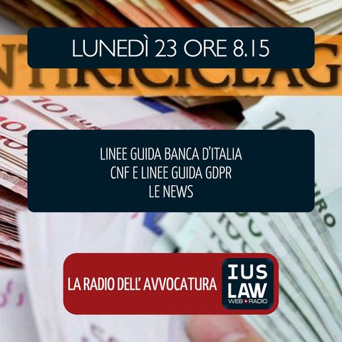 ANTIRICICLAGGIO - LINEE GUIDA BANCA ITALIA|  IL CNF E LE LINEE GUIDA AL GDPR. - Lunedì 23 Aprile 2018 #Svegliatiavvocatura