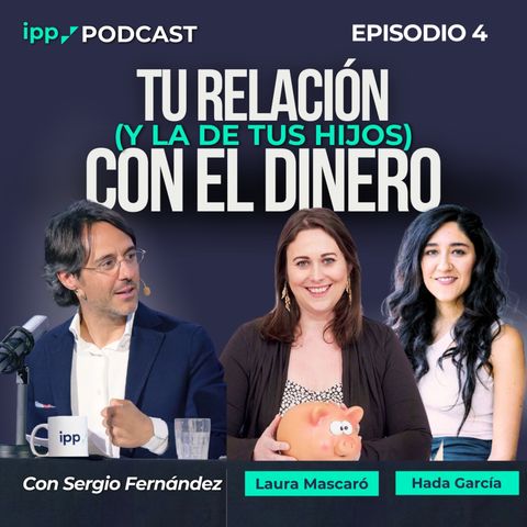 Cómo mejorar tu relación (y la de tus hijos) con el dinero. Episodio 4 (IPP Podcast)