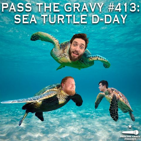 Pass The Gravy #413: Sea Turtle D-Day