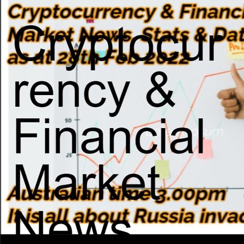 Cryptocurrency & Financial  Market News, Stats & Data  as at 28th Feb 2022  Australian time 3.00pm  It is all about Russia invading Ukraine