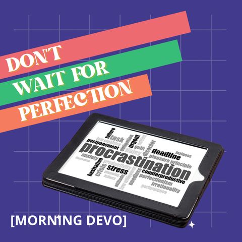 Don't Wait For Perfection [Morning Devo]