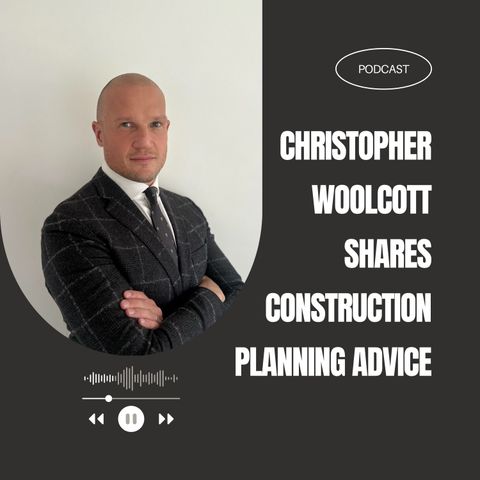 Christopher Woolcott Shares Construction Planning Advice