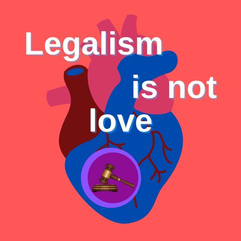 Legalism is not love (Part 2)