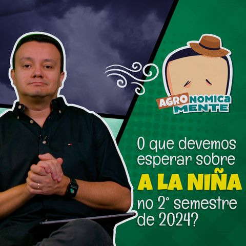 #AGRONOMICAMENTE  • O que devemos esperar sobre a La Niña no 2° semestre de 2024?
