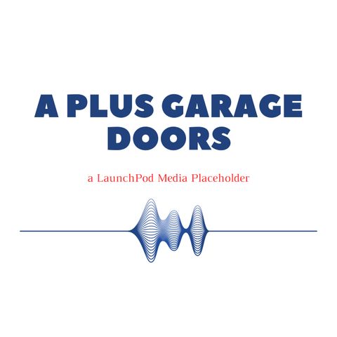 The A PLUS GARAGE DOORS Podcast - Sponsorship & Advertising