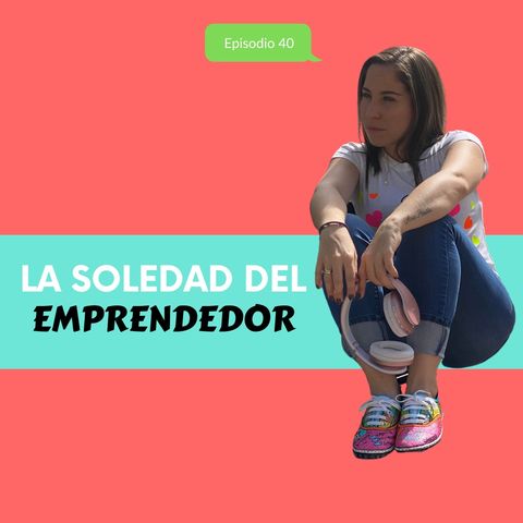EP40 * La Soledad del Emprendedor