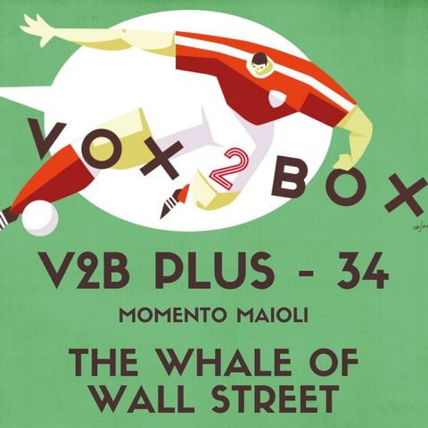Vox2Box PLUS (34) - Momenti Maioli: The Whale Of Wall Street