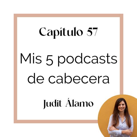 57 Mis 5 podcasts de cabecera - Judit Álamo