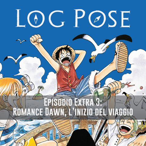EXTRA - Log Pose 3: One Piece - Romance Dawn, l'inizio del viaggio