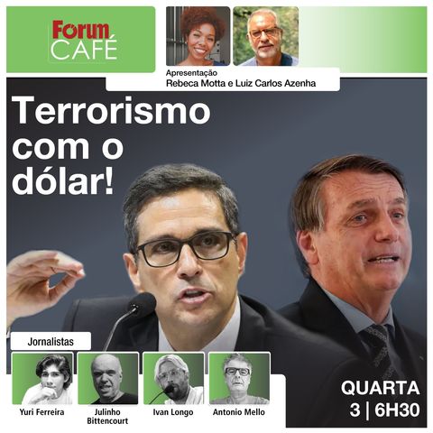 Terrorismo com o dólar! | Fórum Café | 03.07.24