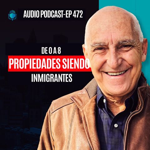 E472--De 0 a 8 Propiedades ¡Siendo INMIGRANTES!