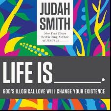 Judah Smith Life Is ______