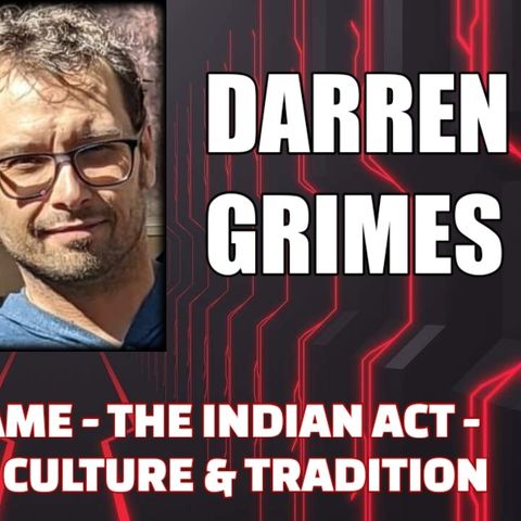A Canadian Shame - The Indian Act - Destruction of Culture & Tradition w/ Darren Grimes