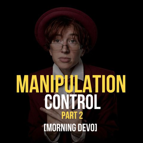 Manipulation Control (part 2)  [Morning Devo]