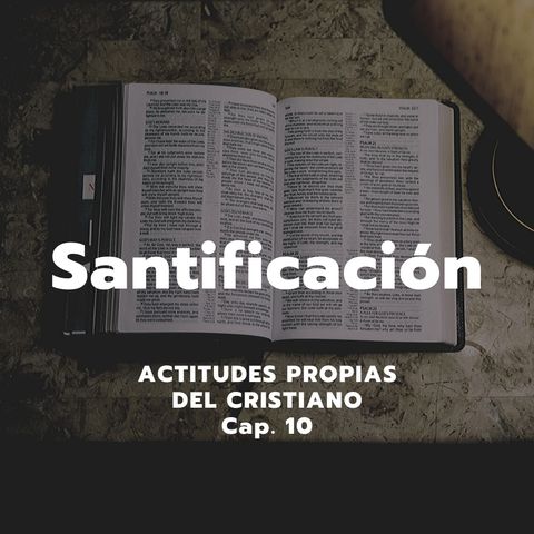 SANTIFICACIÓN | Actitudes propias del cristiano, Cap. 10 | Ps. Emmanuel Contreras