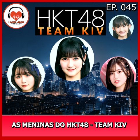 Conheça Meninas do HKT48 Team KIV - Ep. 045