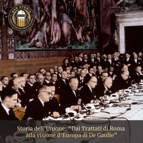 La storia dell'Unione - Dai Trattati di Roma  alla visione d’Europa di De Gaulle