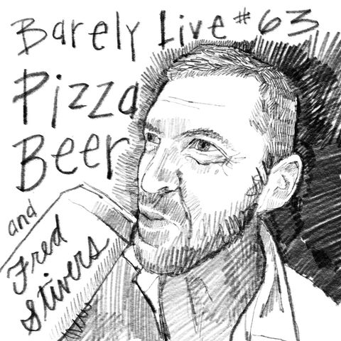 Barely Live #63 - Beer, Pizza And Fred Stivers