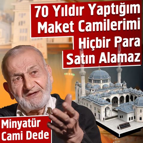 70 Yıldır Yaptığım Maket Camilerimi Hiçbir Para Satın Alamaz