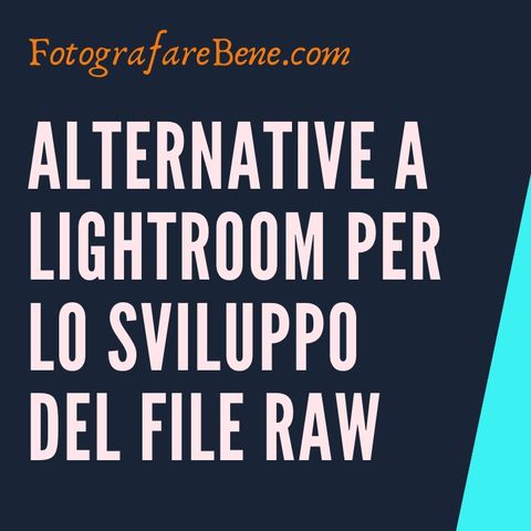 Alternative a Adobe Lightroom per lo sviluppo in postproduzione fotografia di file RAW