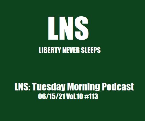 LNS: Tuesday Morning Podcast 06/15/21 Vol.10 #113