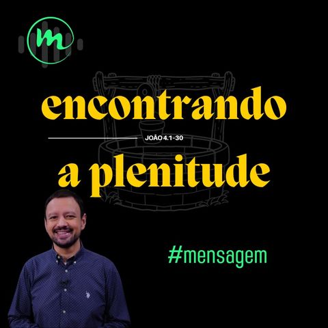 ENCONTRANDO PLENITUDE (João 4.1-30) - Rev. Rodrigo Leitão
