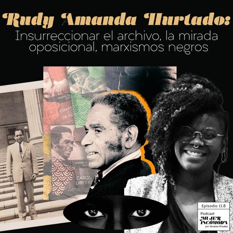 T11 Ep. 8 Rudy Amanda Hurtado: insurreccionar el archivo, la mirada oposicional, marxismos negros