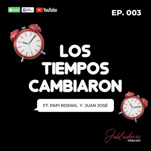 EP.003 LOS TIEMPOS CAMBIARON FT. PAPI ROSWIL & JUAN JOSE | Jabladores