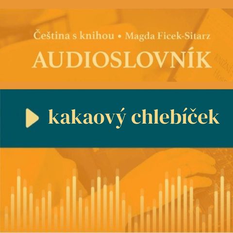 3: Nauka czeskiego - KAKAOVÝ CHLEBÍČEK - audioslovník - ulubione czeskie słowa