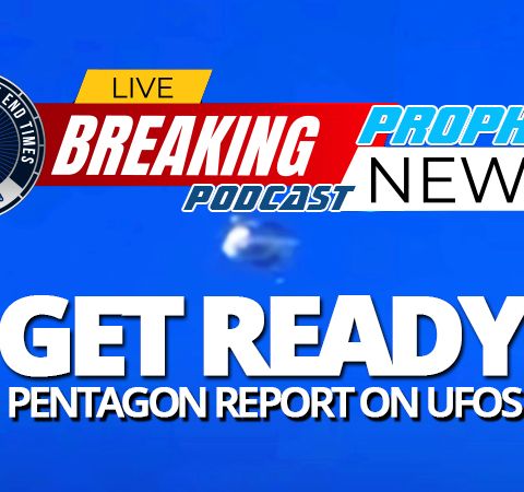 NTEB PROPHECY NEWS PODCAST: After  Decades Of Public Denial, The Pentagon Admits That UFOs Are Real And Are Preparing To Release Everything