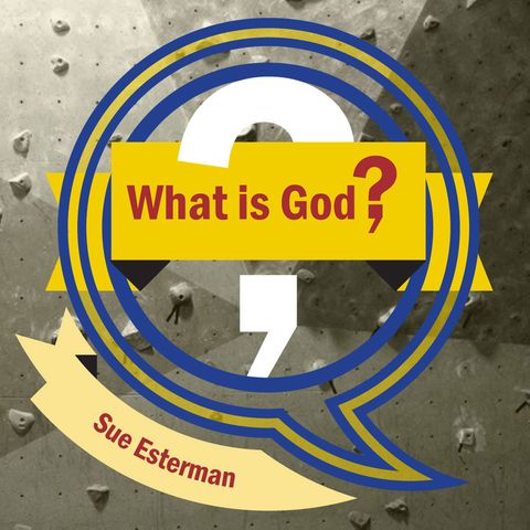 What is God? (Sue Esterman)