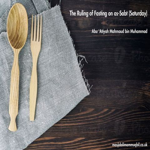 The Ruling of Fasting on as-Sabt (Saturday) | Abu 'Atiyah Mahmoud bin Muhammad