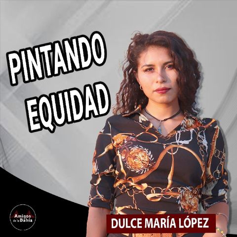 35. PINTANDO EQUIDAD | Dulce López