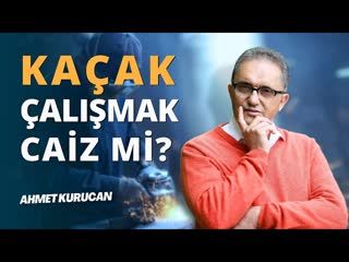 Kayıt Dışı Çalışmak Caiz mi   AHMET KURUCAN