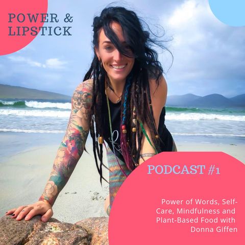POWER & LIPSTICK SERIES: Power of Words, Self-Care, Mindfulness and Plant-Based Food, Joanna talks with Donna Giffen
