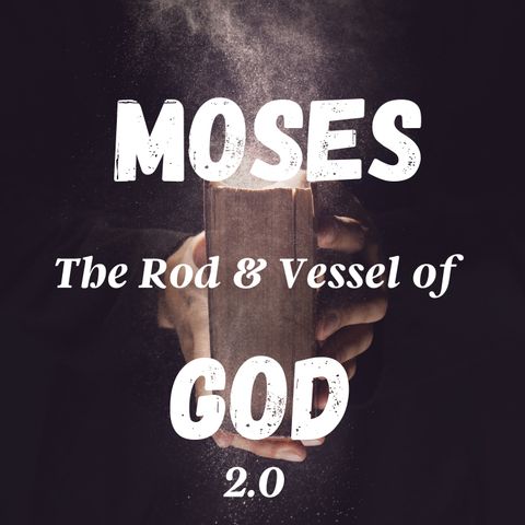 Moses: The Rod and Vessel of God 2.0