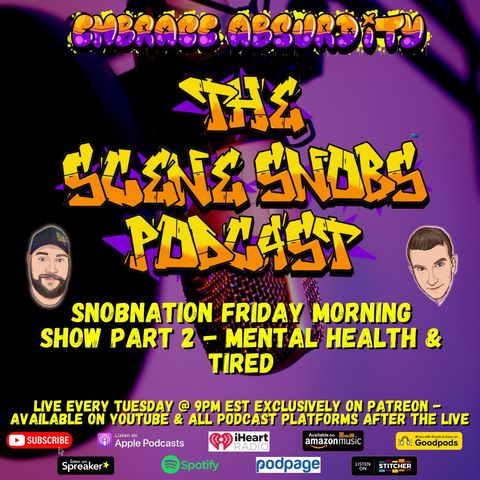 The Scene Snobs Podcast - SnobNation Friday Morning Show Part 2 - Mental Health & Tired