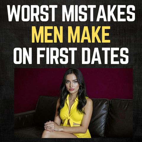 Worst Dating Mistakes Men Make