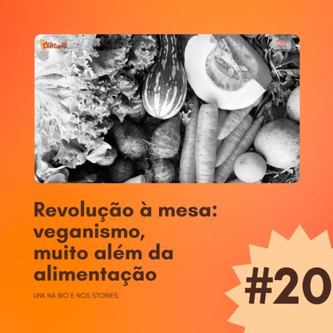 EP#20-Revolução à mesa: Veganismo, muito além da alimentação