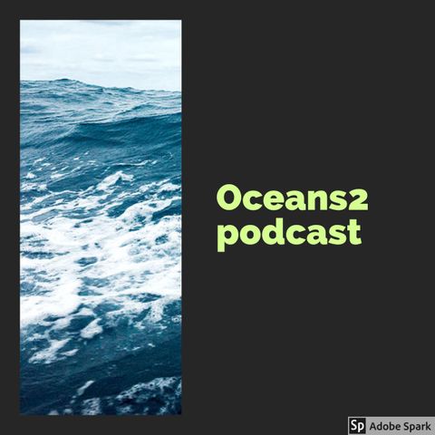 Oceans2 Podcast Ep. 6 Brought to you by the letter T