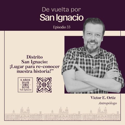 Ep#33 Distrito San Ignacio: ¡Lugar para re-conocer nuestra historia! - Victor Ortiz
