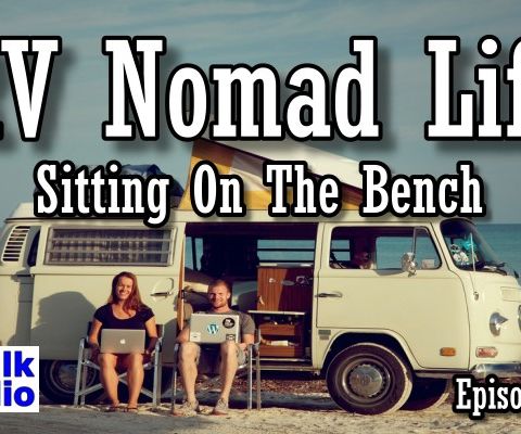 RV Nomad Life, Sitting On The Bench | RV Talk Radio Ep.103 #podcast #RVer #homeless