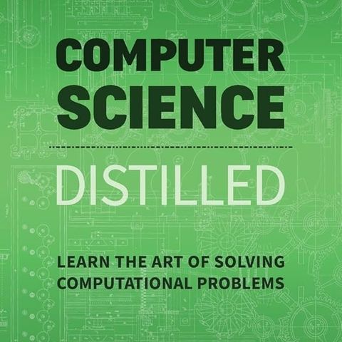 Computer Science Distilled: Learn the Art of Solving Computational Problems