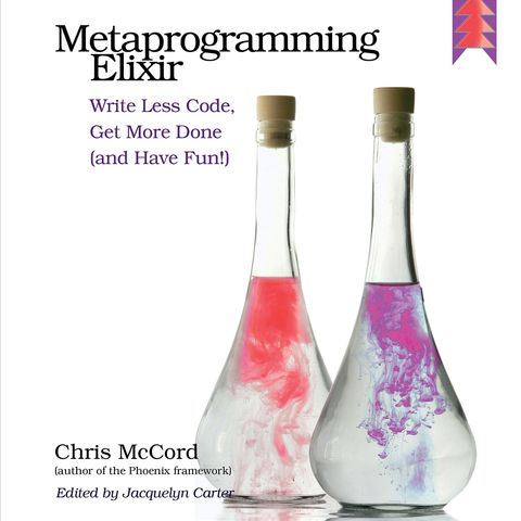 Metaprogramming Elixir: Write Less Code, Get More Done (and Have Fun!)